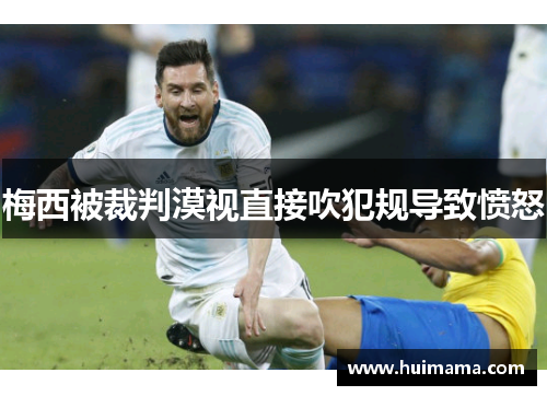 梅西被裁判漠视直接吹犯规导致愤怒